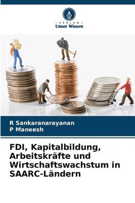 R Sankaranarayanan, P Maneesh - FDI, Kapitalbildung, Arbeitskräfte und Wirtschaftswachstum in SAARC-Ländern, Häftad