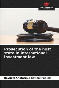 Prosecution of the host state in international investment law