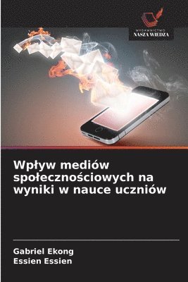 Gabriel Ekong, Essien Essien - Wplyw mediów spolecznościowych na wyniki w nauce uczniów, Häftad