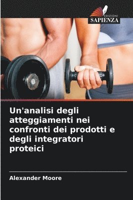 Alexander Moore - Un'analisi degli atteggiamenti nei confronti dei prodotti e degli integratori proteici, Häftad