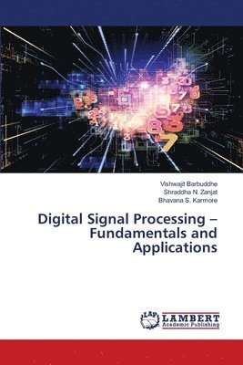 Vishwajit Barbuddhe, Shraddha N Zanjat, Bhavana S Karmore - Digital Signal Processing - Fundamentals and Applications, Häftad