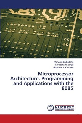 Vishwajit Barbuddhe, Shraddha N Zanjat, Bhavana S Karmore - Microprocessor Architecture, Programming and Applications with the 8085, Häftad