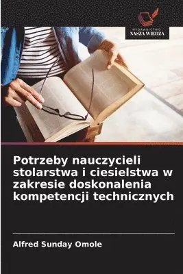 Alfred Sunday Omole - Potrzeby nauczycieli stolarstwa i ciesielstwa w zakresie doskonalenia kompetencji technicznych, Häftad. Tillgänglighet: Lägg i varukorg