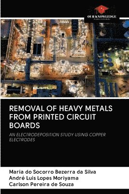 Maria Do Socorro Bezerra Da Silva, André Luis Lopes Moriyama, Carlson Pereira de Souza - Removal of Heavy Metals from Printed Circuit Boards, Häftad