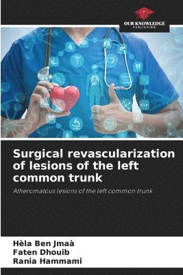 Hèla Ben Jmaà, Faten Dhouib, Rania Hammami - Surgical revascularization of lesions of the left common trunk, Häftad. Tillgänglighet: Lägg i varukorg