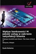 Wplyw bankowo&#347;ci M Jako&#347;c uslug w zakresie satysfakcji klienta