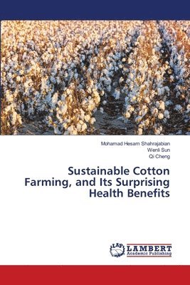 Mohamad Hesam Shahrajabian, Wenli Sun, Qi Cheng - Sustainable Cotton Farming, and Its Surprising Health Benefits, Häftad