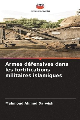 Mahmoud Ahmed Darwish - Armes défensives dans les fortifications militaires islamiques, Häftad