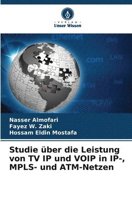 Nasser Almofari, Fayez W Zaki, Hossam Eldin Mostafa - Studie über die Leistung von TV IP und VOIP in IP-, MPLS- und ATM-Netzen, Häftad