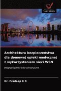 Architektura bezpiecze&#324;stwa dla domowej opieki medycznej z wykorzystaniem sieci WSN