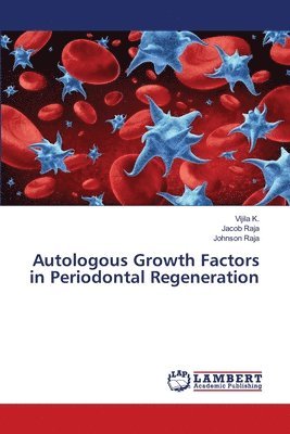 Vijila K, Jacob Raja, Johnson Raja - Autologous Growth Factors in Periodontal Regeneration, Häftad