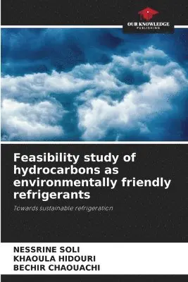 Nessrine Soli, Khaoula Hidouri, Bechir Chaouachi - Feasibility study of hydrocarbons as environmentally friendly refrigerants, Häftad. Tillgänglighet: Lägg i varukorg