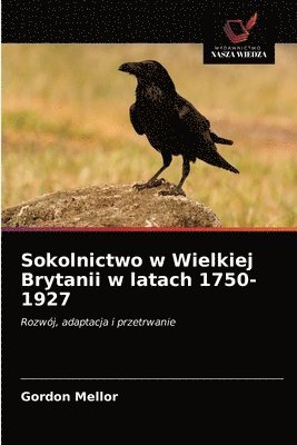 Gordon Mellor - Sokolnictwo w Wielkiej Brytanii w latach 1750-1927, Häftad