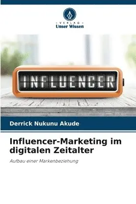 Derrick Nukunu Akude - Influencer-Marketing im digitalen Zeitalter, Häftad. Tillgänglighet: Lägg i varukorg