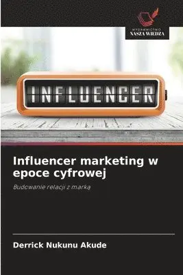 Derrick Nukunu Akude - Influencer marketing w epoce cyfrowej, Häftad. Tillgänglighet: Lägg i varukorg