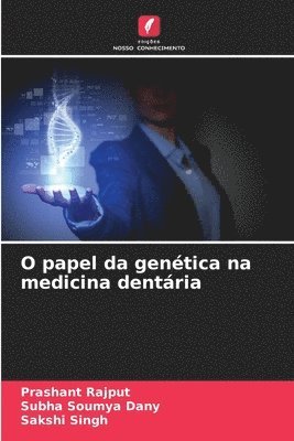 Prashant Rajput, Subha Soumya Dany, Sakshi Singh - O papel da genética na medicina dentária, Häftad