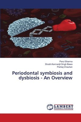 Parul Sharma, Shubh Karmanjit Singh Bawa, Pankaj Chauhan - Periodontal symbiosis and dysbiosis - An Overview, Häftad