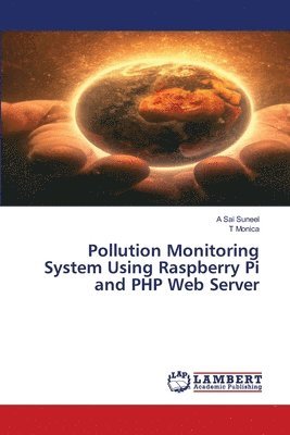 A Sai Suneel, T Monica - Pollution Monitoring System Using Raspberry Pi and PHP Web Server, Häftad