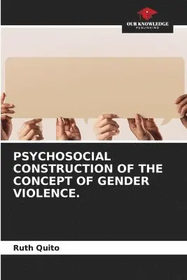 Ruth Quito - Psychosocial Construction of the Concept of Gender Violence., Häftad. Tillgänglighet: Lägg i varukorg