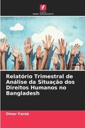 Relatrio Trimestral de Anlise da Situao dos Direitos Humanos no Bangladesh