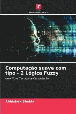 Abhishek Shukla - Computação suave com tipo - 2 Lógica Fuzzy, Häftad. Tillgänglighet: Lägg i varukorg