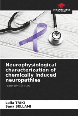 Leila Triki, Sana Sellami - Neurophysiological characterization of chemically induced neuropathies, Häftad
