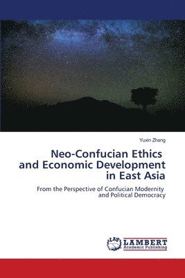 Yuxin Zhang - Neo-Confucian Ethics and Economic Development in East Asia, Häftad