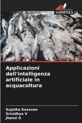 Sujatha Kesavan, Srividhya V, Jhansi G - Applicazioni dell'intelligenza artificiale in acquacoltura, Häftad