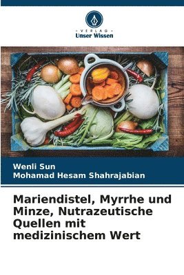 Wenli Sun, Mohamad Hesam Shahrajabian - Mariendistel, Myrrhe und Minze, Nutrazeutische Quellen mit medizinischem Wert, Häftad