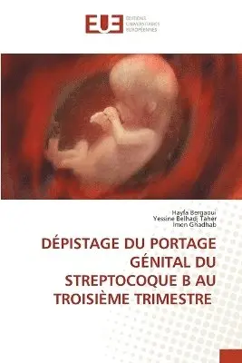 Hayfa Bergaoui, Yessine Belhadj Taher, Imen Ghadhab - Dépistage Du Portage Génital Du Streptocoque B Au Troisième Trimestre, Häftad. Tillgänglighet: Lägg i varukorg