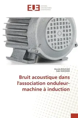 Henda Bouyahi, Adel Khedher - Bruit acoustique dans l'association onduleur-machine à induction, Häftad. Tillgänglighet: Lägg i varukorg
