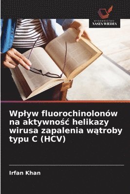 Irfan Khan - Wplyw fluorochinolonów na aktywnośc helikazy wirusa zapalenia wątroby typu C (HCV), Häftad. Tillgänglighet: Lägg i varukorg