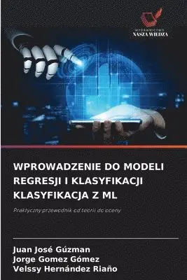 Juan José Gúzman, Jorge Gómez Gómez, Velssy Hernández Riaño - Wprowadzenie Do Modeli Regresji I Klasyfikacji Klasyfikacja Z ML, Häftad. Tillgänglighet: Lägg i varukorg