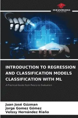 Juan José Gúzman, Jorge Gómez Gómez, Velssy Hernández Riaño - Introduction to Regression and Classification Models Classification with ML, Häftad. Tillgänglighet: Lägg i varukorg