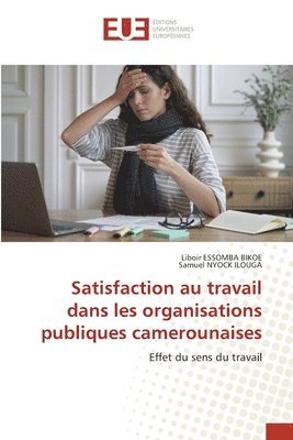Liboir Essomba Bikoe, Samuel Nyock Ilouga - Satisfaction au travail dans les organisations publiques camerounaises, Häftad. Tillgänglighet: Lägg i varukorg