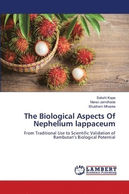 Sakshi Kape, Mansi Jamdhade, Shubham Mhaske - Biological Aspects Of Nephelium lappaceum, Häftad