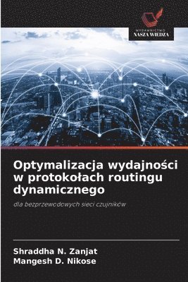 Shraddha N Zanjat, Mangesh D Nikose - Optymalizacja wydajności w protokolach routingu dynamicznego, Häftad
