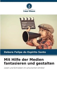Mit Hilfe der Medien fantasieren und gestalten