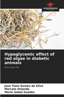 Jose Ytalo Gomes Da Silva, Marcelo Holanda, Maria Izabel Guedes - Hypoglycemic effect of red algae in diabetic animals, Häftad