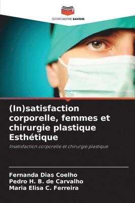 Fernanda Dias Coelho, Pedro H B de Carvalho, Maria Elisa C Ferreira - (In)satisfaction corporelle, femmes et chirurgie plastique Esthétique, Häftad