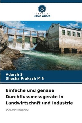 Adarsh S, Shesha Prakash M N - Einfache und genaue Durchflussmessgeräte in Landwirtschaft und Industrie, Häftad. Tillgänglighet: Lägg i varukorg