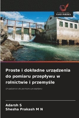 Adarsh S, Shesha Prakash M N - Proste i dokladne urządzenia do pomiaru przeplywu w rolnictwie i przemyśle, Häftad. Tillgänglighet: Lägg i varukorg