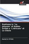 Esotismo in &quot;La Jalousie&quot; di Robbe-Grillet e &quot;L'Africain&quot; di Le Clzio