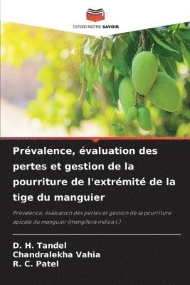 D H Tandel, Chandralekha Vahia, R C Patel - Prévalence, évaluation des pertes et gestion de la pourriture de l'extrémité de la tige du manguier, Häftad