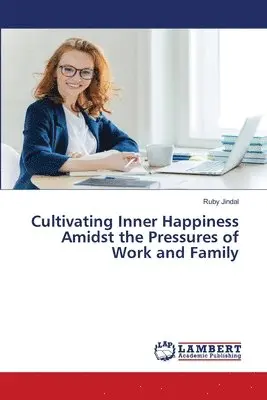 Ruby Jindal - Cultivating Inner Happiness Amidst the Pressures of Work and Family, Häftad. Tillgänglighet: Lägg i varukorg