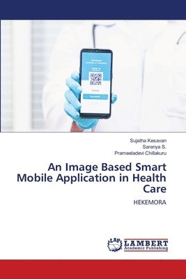 Sujatha Kesavan, Saranya S, Prameeladevi Chillakuru - Image Based Smart Mobile Application in Health Care, Häftad