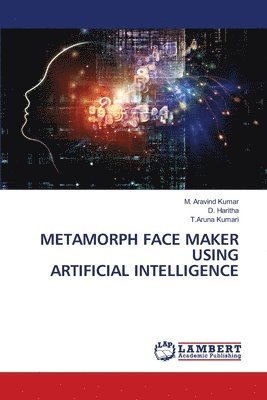 M Aravind Kumar, D Haritha, T Aruna Kumari - Metamorph Face Maker Using Artificial Intelligence, Häftad