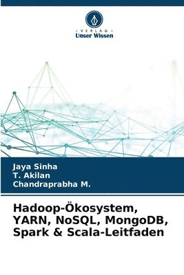 Jaya Sinha, T Akilan, Chandraprabha M - Hadoop-Ökosystem, YARN, NoSQL, MongoDB, Spark & Scala-Leitfaden, Häftad