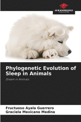 Fructuoso Ayala Guerrero, Graciela Mexicano Medina - Phylogenetic Evolution of Sleep in Animals, Häftad