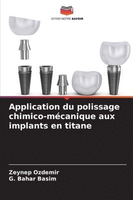 Zeynep Ozdemir, G Bahar Basim - Application du polissage chimico-mécanique aux implants en titane, Häftad